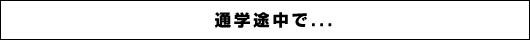 通学途中で...