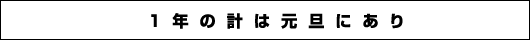 1年の計は元旦にあり