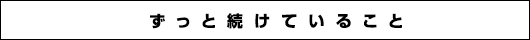 ずっと続けていること